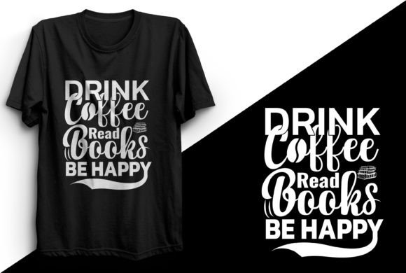 Integrating the Drink Coffee Read Books Be Happy T-shirt Into Your Daily Productivity Workflow